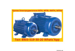 Купим Электродвигатели Крановые  МТН, МТФ, 4МТМ, 4МТН, МТКН, MTF. Габариты 011, 012, 111, 112, 132, 